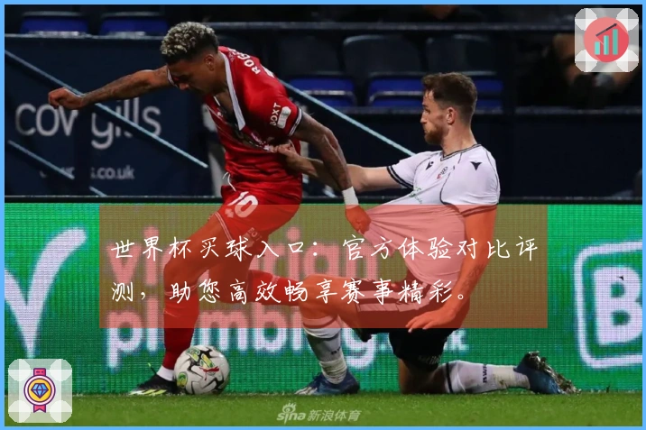 世界杯买球入口：官方体验对比评测，助您高效畅享赛事精彩。