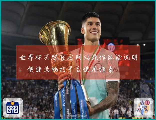 世界杯买球官方网站操作体验说明：便捷流畅的平台使用指南